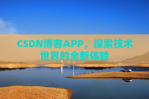 CSDN博客APP，探索技术世界的全新体验